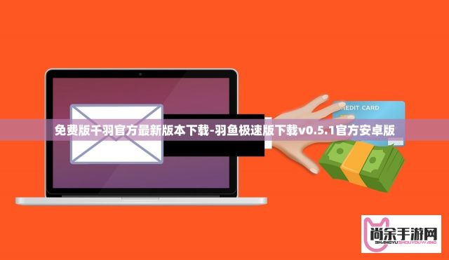 免费版千羽官方最新版本下载-羽鱼极速版下载v0.5.1官方安卓版